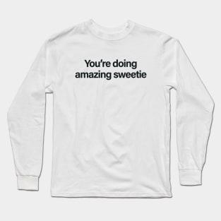 You're Doing Amazing Sweetie Long Sleeve T-Shirt